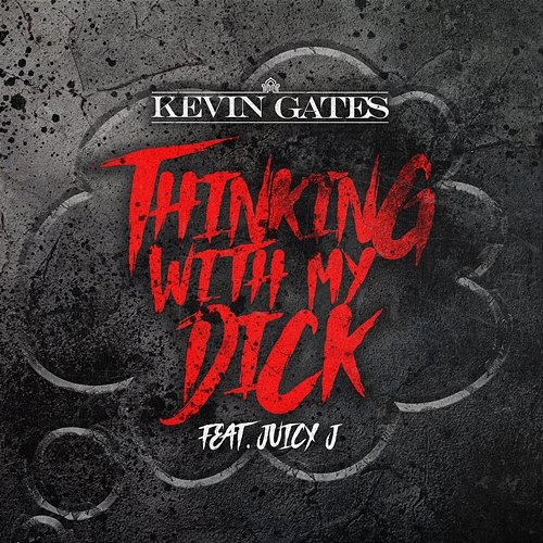 Thinking with My Dick Kevin Gates feat. Juicy J