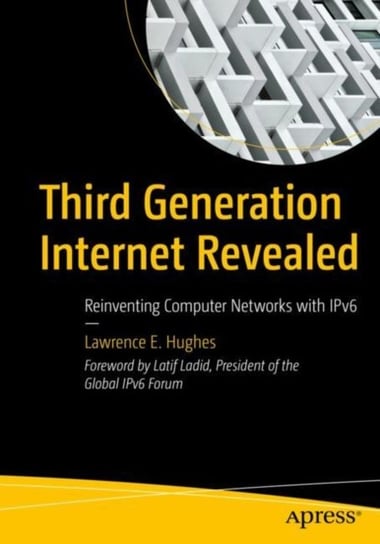 Third Generation Internet Revealed: Reinventing Computer Networks with IPv6 Lawrence E. Hughes