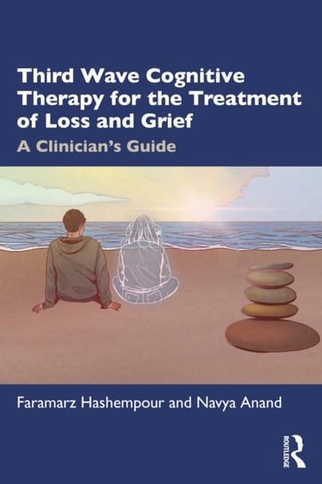 Third-Wave Cognitive Therapy for the Treatment of Loss and Grief: A Clinician's Guide Taylor & Francis Ltd.