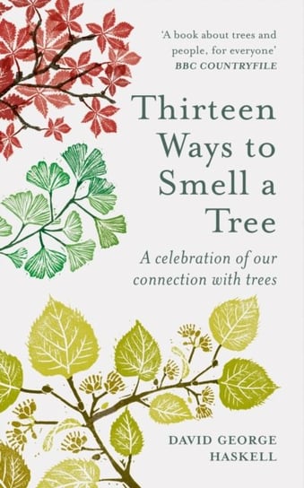 Thirteen Ways to Smell a Tree: A celebration of our connection with trees David George Haskell