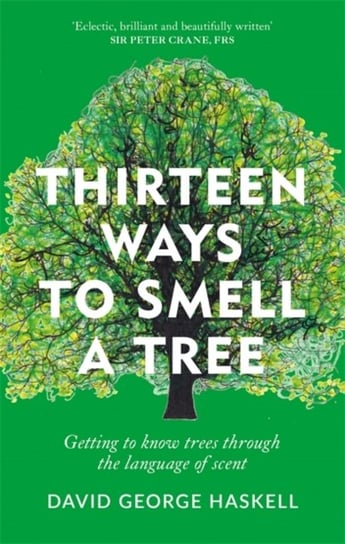 Thirteen Ways to Smell a Tree: Getting to know trees through the language of scent David George Haskell