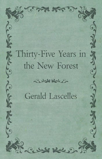 Thirty-Five Years in the New Forest Lascelles Gerald