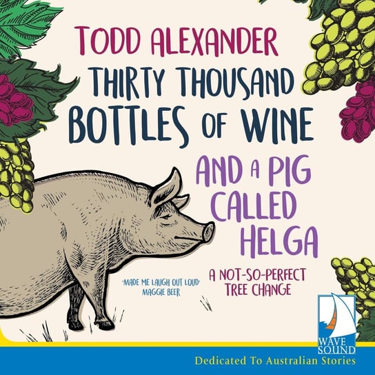 Thirty Thousand Bottles of Wine and a Pig Called Helga Alexander Todd