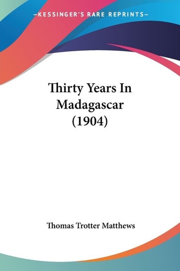 Thirty Years In Madagascar (1904) Matthews Thomas Trotter