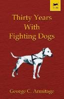 Thirty Years with Fighting Dogs (Vintage Dog Books Breed Classic - American Pit Bull Terrier) Armitage George C.