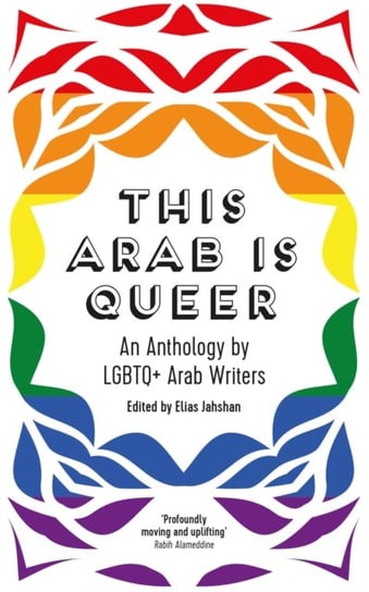 This Arab Is Queer. An Anthology by LGBTQ+ Arab Writers Opracowanie zbiorowe