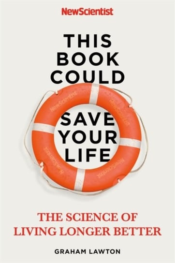 This Book Could Save Your Life. The Science of Living Longer Better Opracowanie zbiorowe
