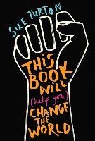 This Book Will (Help You) Change the World Turton Sue