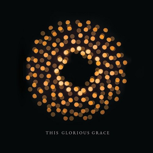 This Glorious Grace Austin Stone Worship