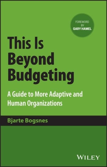 This Is Beyond Budgeting: A Guide to More Adaptive and Human Organizations John Wiley & Sons
