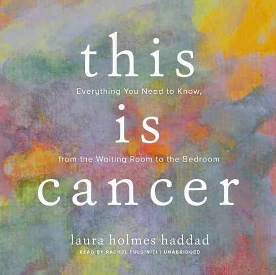 This Is Cancer Haddad Laura Holmes