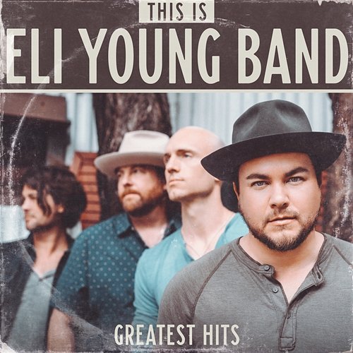 This Is Eli Young Band: Greatest Hits Eli Young Band