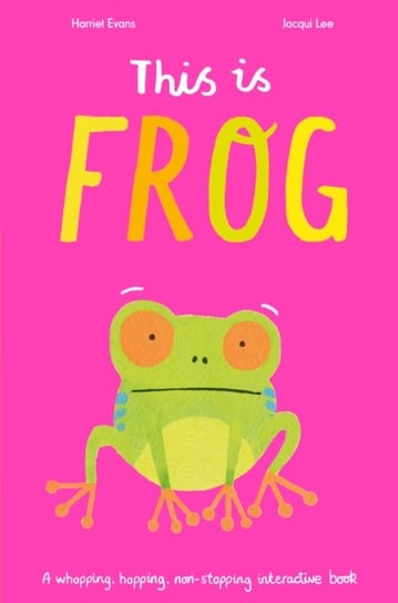 This is Frog: A whopping, hopping, non-stopping interactive book Evans Harriet, Jacqui Lee