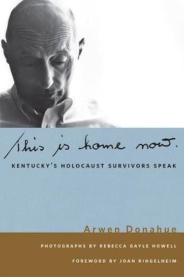 This is Home Now: Kentuckys Holocaust Survivors Speak Opracowanie zbiorowe