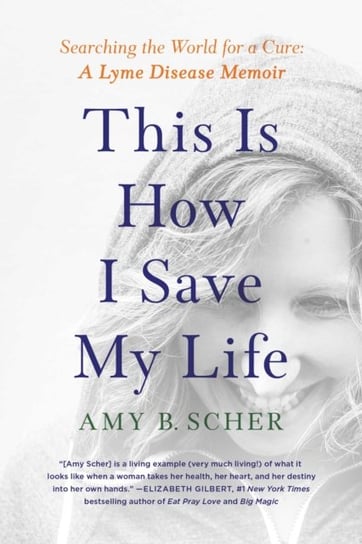 This Is How I Save My Life: Searching the World for a Cure: A Lyme Disease Memoir Scher Amy B.