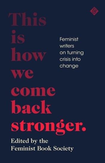 This Is How We Come Back Stronger: Feminist Writers On Turning Crisis Into Change Opracowanie zbiorowe