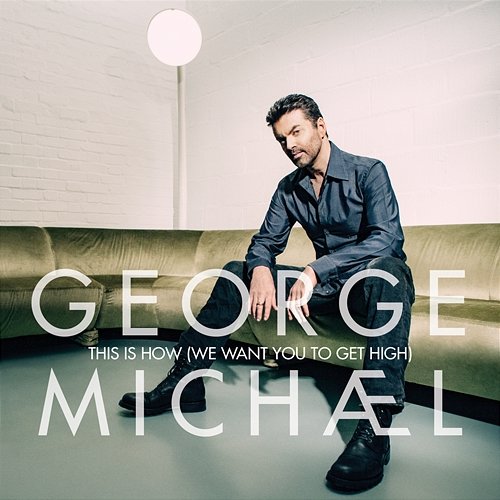 This Is How (We Want You To Get High) George Michael