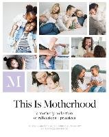 This Is Motherhood: A Motherly Collection of Reflections + Practices Koziol Jill, Tenety Liz