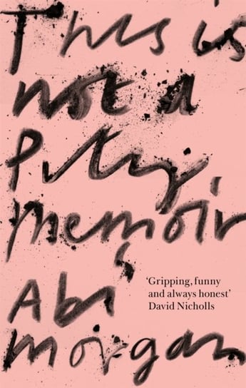 This is Not a Pity Memoir: The heartbreaking and life-affirming bestseller from the writer of The Split Abi Morgan