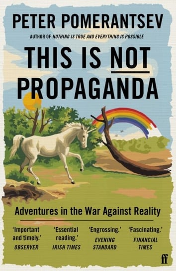 This Is Not Propaganda: Adventures in the War Against Reality Pomerantsev Peter