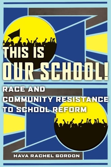 This Is Our School!: Race and Community Resistance to School Reform Hava Rachel Gordon