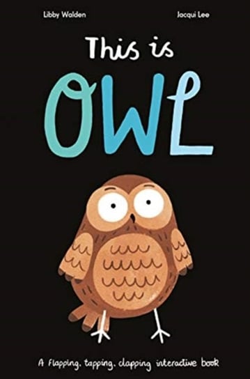 This is Owl: A flapping, tapping, clapping interactive book Walden Libby