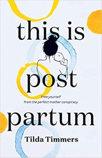 This is Postpartum: Free yourself from the perfect mother conspiracy Tilda Timmers