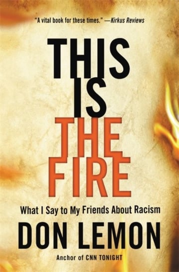 This Is the Fire: What I Say to My Friends About Racism Don Lemon