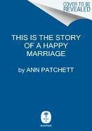 This Is the Story of a Happy Marriage Patchett Ann