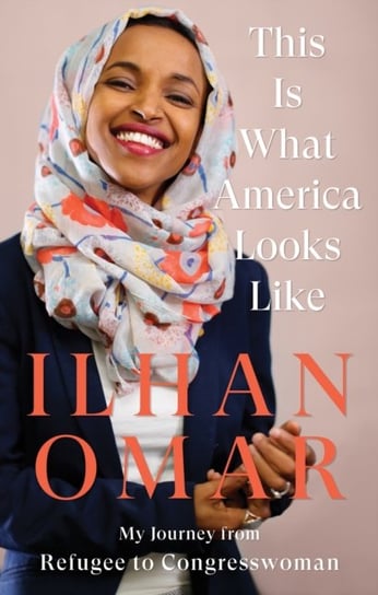 This Is What America Looks Like: My Journey from Refugee to Congresswoman Ilhan Omar