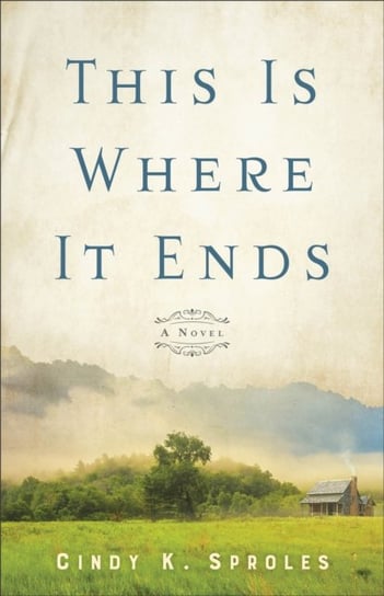 This Is Where It Ends - A Novel Cindy K. Sproles