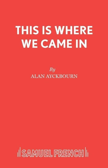 This Is Where We Came In Ayckbourn Alan