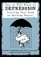 This Is Your Brain on Depression: Creating a Path to Getting Better Harper Faith G.