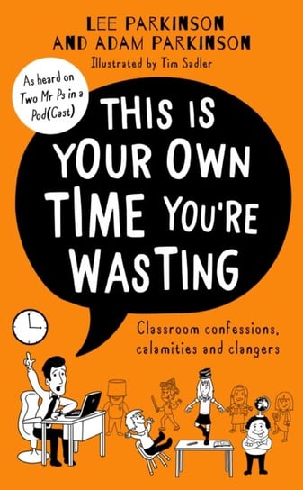 This Is Your Own Time You're Wasting. Classroom Confessions, Calamities and Clangers Parkinson Lee