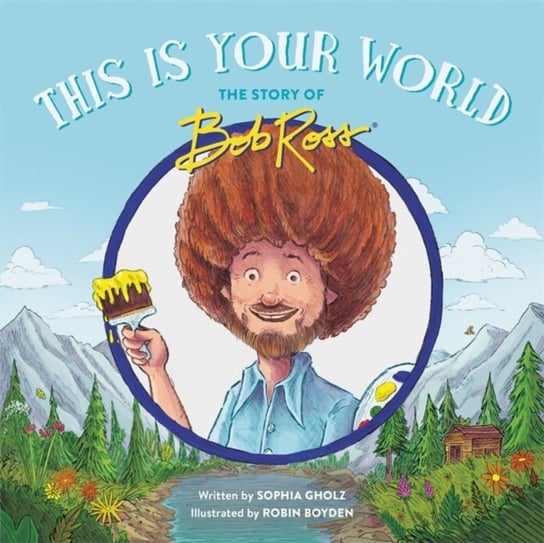 This Is Your World: The Story of Bob Ross Sophia Gholz