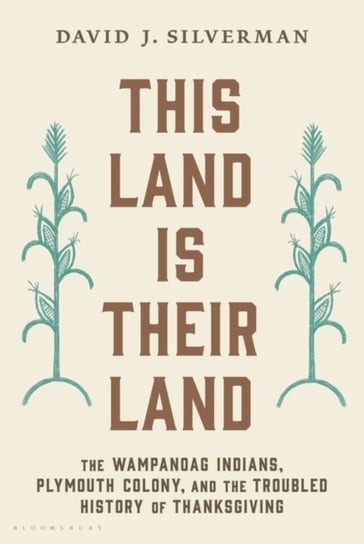 This Land Is Their Land: The Wampanoag Indians, Plymouth Colony, and the Troubled History of Thanksg David J. Silverman