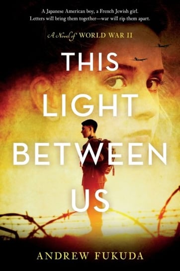 This Light Between Us: A Novel of World War II Fukuda Andrew
