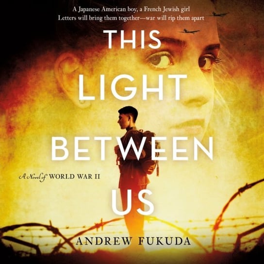 This Light Between Us: A Novel of World War II Fukuda Andrew