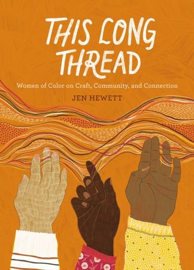This Long Thread: Women of Color on Craft, Community, and Connection Jen Hewett