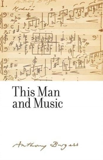 This Man and Music: By Anthony Burgess Opracowanie zbiorowe
