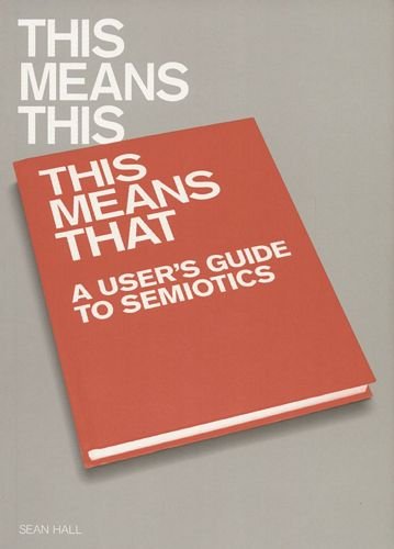 This Means This, This Means That: A User's Guide to Semiotics Hall Shean