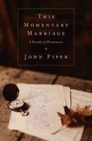 This Momentary Marriage: A Parable of Permanence Piper John