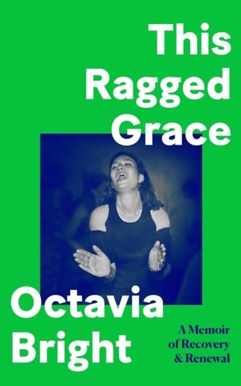 This Ragged Grace: A Memoir of Recovery and Renewal Octavia Bright