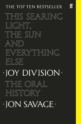 This Searing Light, the Sun and Everything Else: Joy Division: The Oral History Savage Jon
