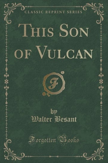 This Son of Vulcan (Classic Reprint) Besant Walter