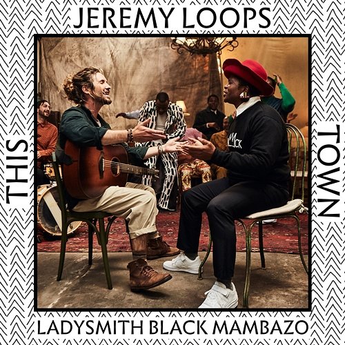 This Town Jeremy Loops feat. Ladysmith Black Mambazo