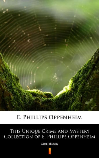 This Unique Crime and Mystery Collection of E. Phillips Oppenheim Edward Phillips Oppenheim