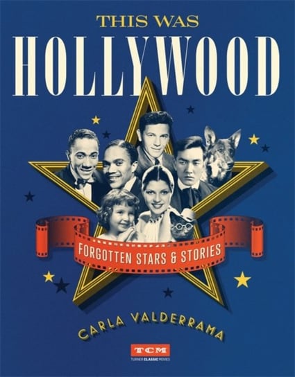 This Was Hollywood: Forgotten Stars and Stories Carla Valderrama