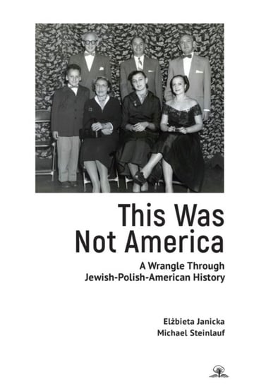 This Was Not America: A Wrangle Through Jewish-Polish-American History Elzbieta Janicka