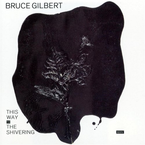 This Way To The Shivering Man Bruce Gilbert